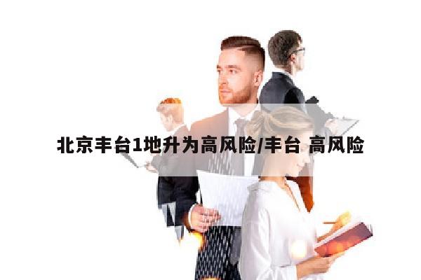 北京丰台1地升为高风险/丰台 高风险