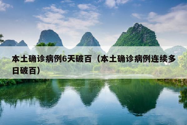 本土确诊病例6天破百（本土确诊病例连续多日破百）