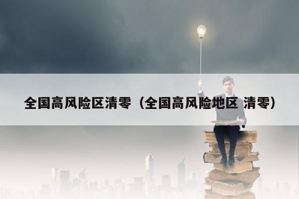 全国高风险区清零（全国高风险地区 清零）
