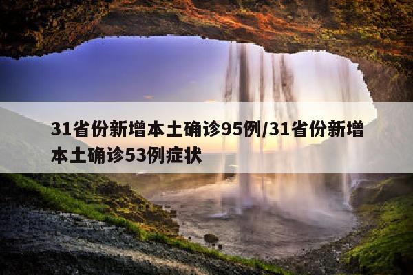31省份新增本土确诊95例/31省份新增本土确诊53例症状