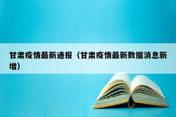 甘肃疫情最新通报（甘肃疫情最新数据消息新增）