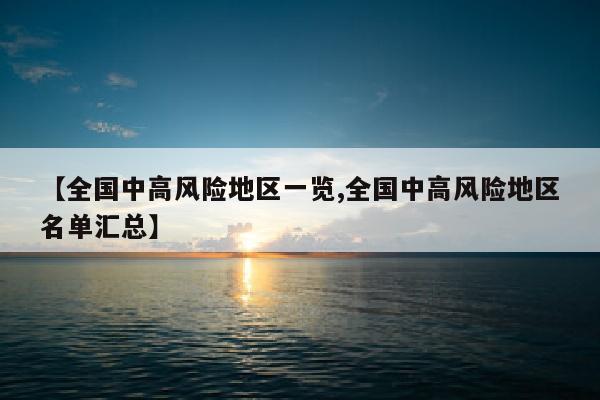 【全国中高风险地区一览,全国中高风险地区名单汇总】