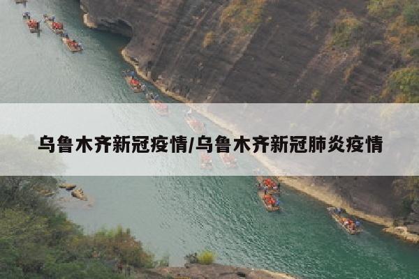 乌鲁木齐新冠疫情/乌鲁木齐新冠肺炎疫情