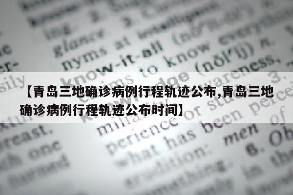 【青岛三地确诊病例行程轨迹公布,青岛三地确诊病例行程轨迹公布时间】