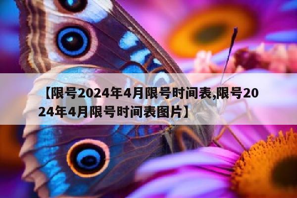 【限号2024年4月限号时间表,限号2024年4月限号时间表图片】