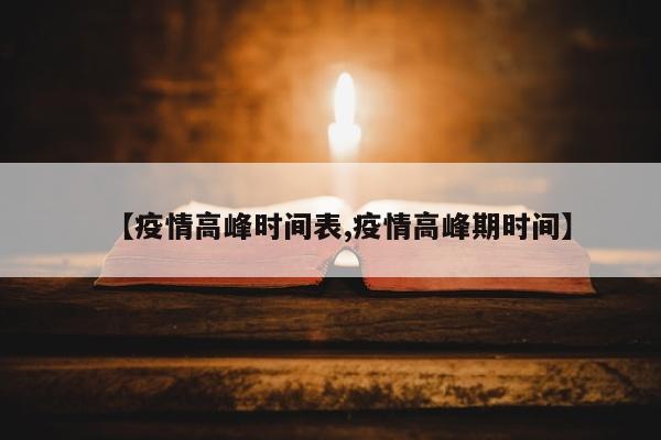 【疫情高峰时间表,疫情高峰期时间】