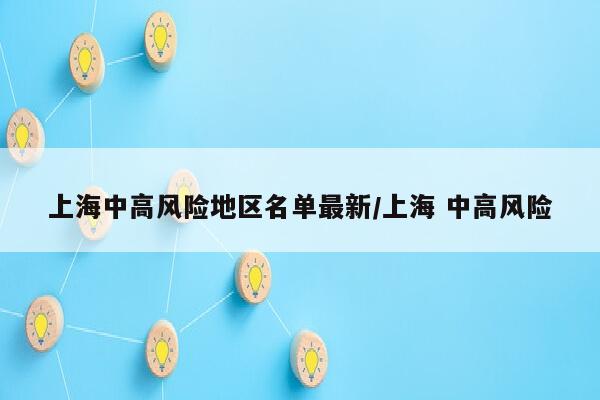 上海中高风险地区名单最新/上海 中高风险