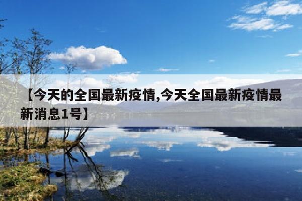 【今天的全国最新疫情,今天全国最新疫情最新消息1号】