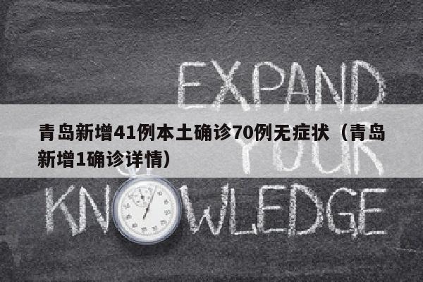 青岛新增41例本土确诊70例无症状（青岛新增1确诊详情）