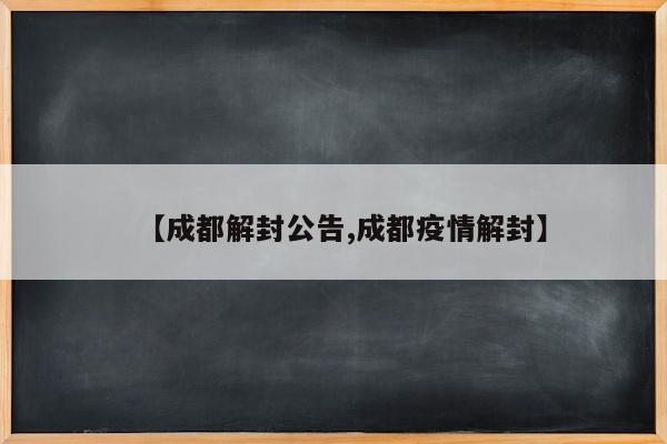 【成都解封公告,成都疫情解封】