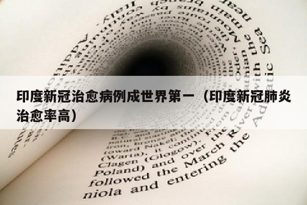 印度新冠治愈病例成世界第一（印度新冠肺炎治愈率高）