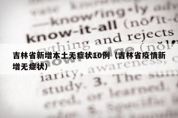 吉林省新增本土无症状10例（吉林省疫情新增无症状）