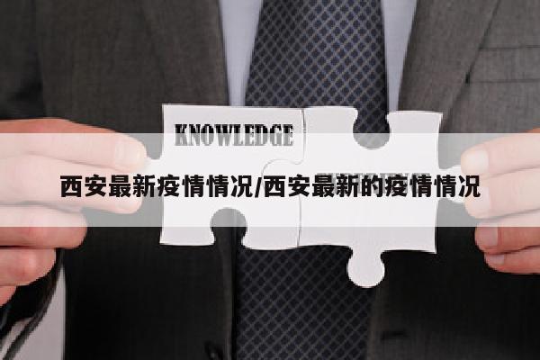 西安最新疫情情况/西安最新的疫情情况