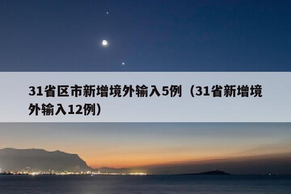 31省区市新增境外输入5例（31省新增境外输入12例）